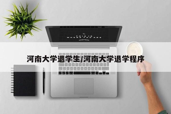 河南大学退学生/河南大学退学程序