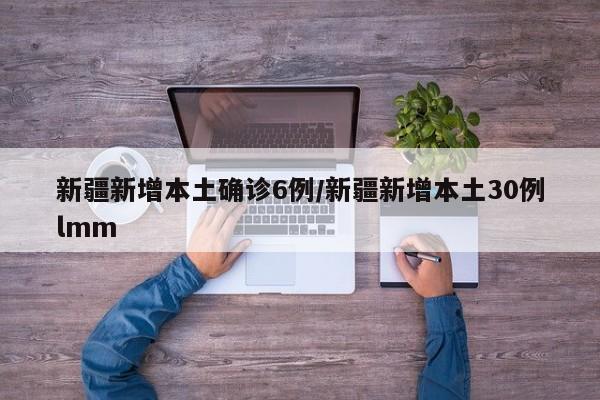 新疆新增本土确诊6例/新疆新增本土30例lmm