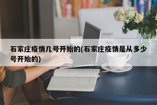 石家庄疫情几号开始的(石家庄疫情是从多少号开始的)
