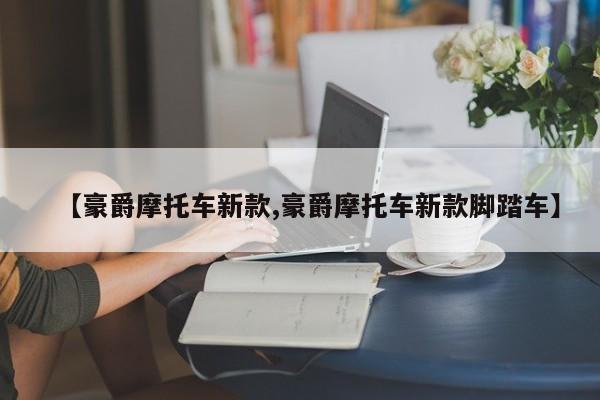 【豪爵摩托车新款,豪爵摩托车新款脚踏车】