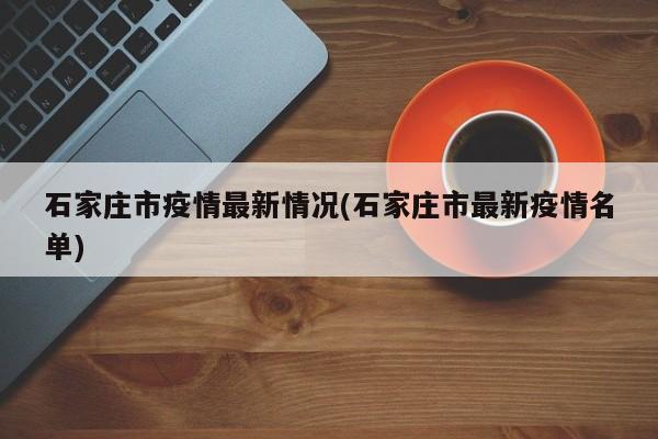石家庄市疫情最新情况(石家庄市最新疫情名单)