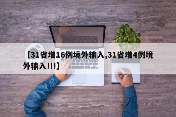 【31省增16例境外输入,31省增4例境外输入!!!】