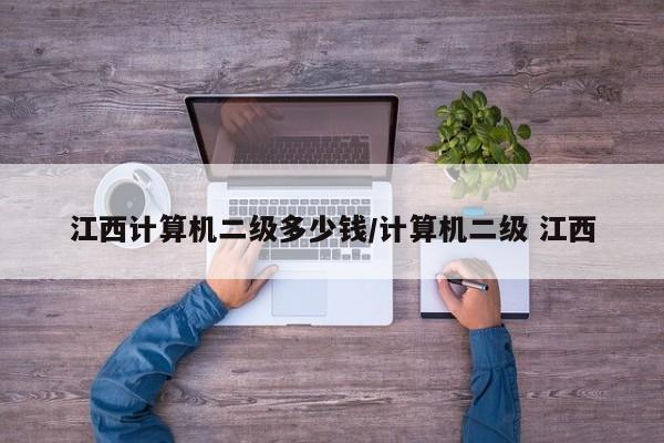 江西计算机二级多少钱/计算机二级 江西
