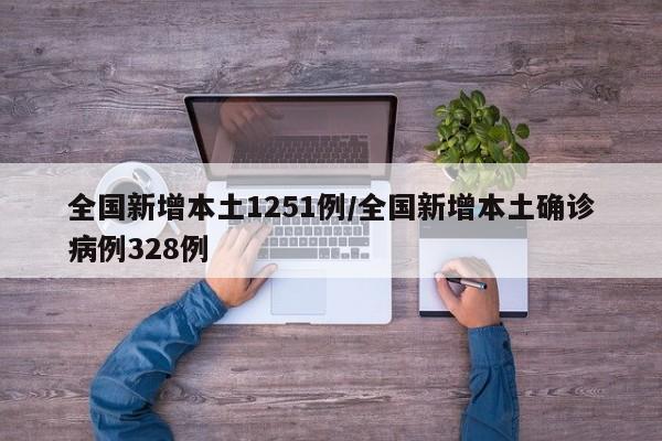 全国新增本土1251例/全国新增本土确诊病例328例