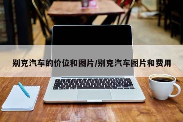 别克汽车的价位和图片/别克汽车图片和费用