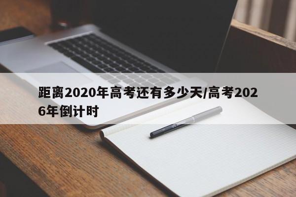 距离2020年高考还有多少天/高考2026年倒计时