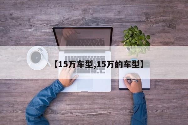 【15万车型,15万的车型】