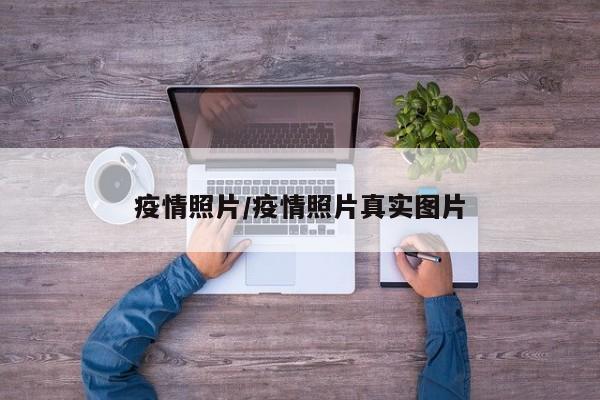 疫情照片/疫情照片真实图片