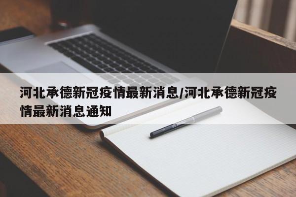河北承德新冠疫情最新消息/河北承德新冠疫情最新消息通知