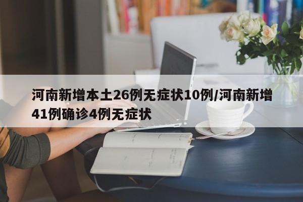 河南新增本土26例无症状10例/河南新增41例确诊4例无症状