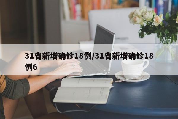 31省新增确诊18例/31省新增确诊18例6