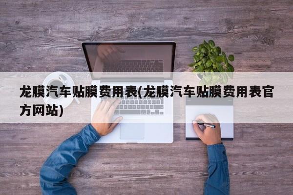 龙膜汽车贴膜费用表(龙膜汽车贴膜费用表官方网站)
