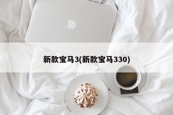 新款宝马3(新款宝马330)
