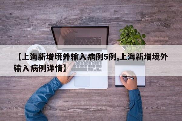 【上海新增境外输入病例5例,上海新增境外输入病例详情】