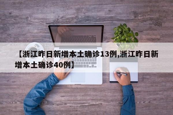 【浙江昨日新增本土确诊13例,浙江昨日新增本土确诊40例】