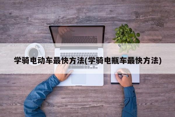 学骑电动车最快方法(学骑电瓶车最快方法)
