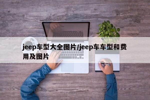 jeep车型大全图片/jeep车车型和费用及图片